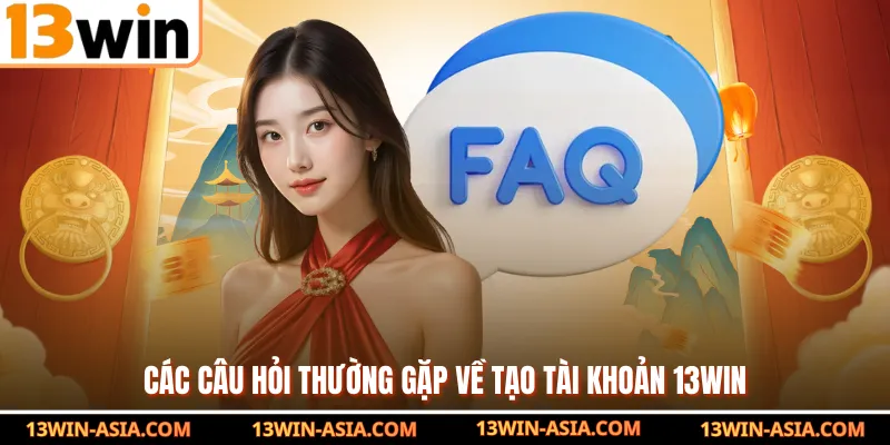 Các câu hỏi thường gặp về tạo tài khoản 13Win