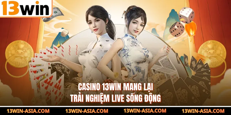 Casino 13Win mang lại trải nghiệm live sống động