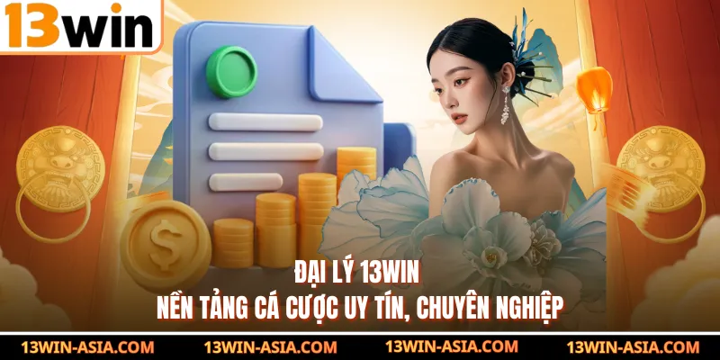 Đại Lý 13WIN - Nền Tảng Cá Cược Uy Tín, Chuyên Nghiệp