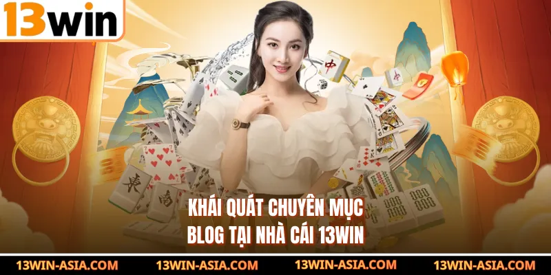 Khái quát chuyên mục blog tại nhà cái 13Win