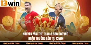 Khuyến Mãi Thể Thao 8.888.000VNĐ - Nhận Thưởng Lớn Tại 13WIN