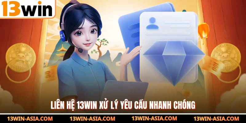 Liên hệ 13Win xử lý yêu cầu nhanh chóng