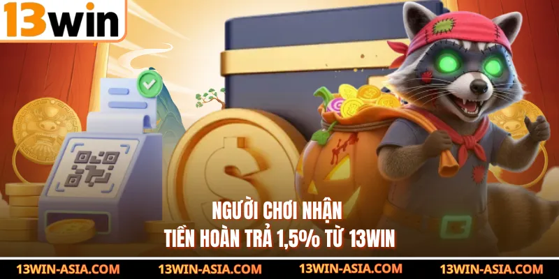 Người chơi nhận tiền hoàn trả 1,5% từ 13WIN