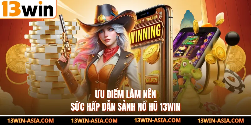 Ưu điểm làm nên sức hấp dẫn sảnh nổ hũ 13Win