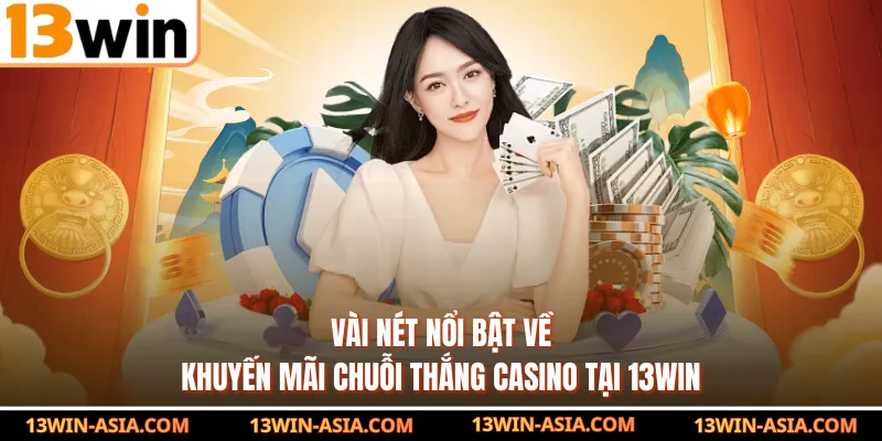 Vài nét nổi bật về khuyến mãi chuỗi thắng casino tại 13Win