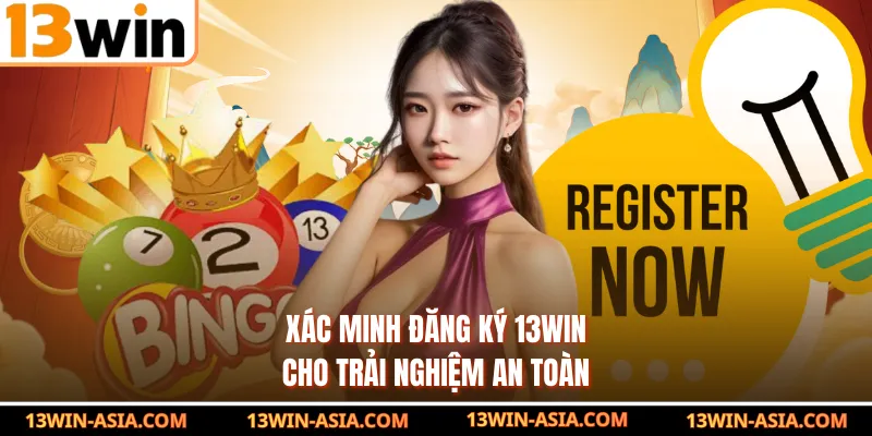 Xác minh đăng ký 13Win cho trải nghiệm an toàn